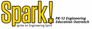 Spark! written in yellow with the tag PK-12 Engineering Education Outreach written to the right and Ignite and Engineering spirit written below Spark